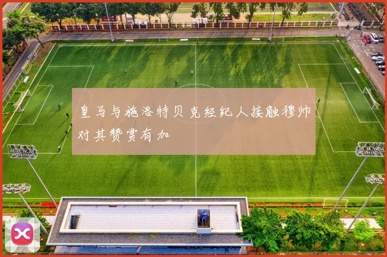 皇马与施洛特贝克经纪人接触穆帅对其赞赏有加