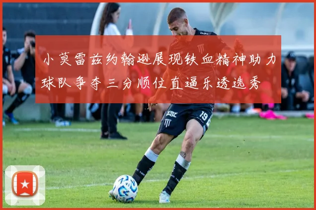 小莫雷兹约翰逊展现铁血精神助力球队争夺三分顺位直逼乐透选秀